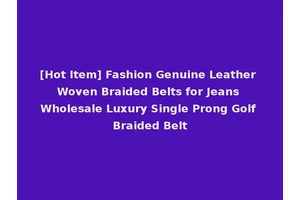 [Hot Item] Fashion Genuine Leather Woven Braided Belts for Jeans Wholesale Luxury Single Prong Golf Braided Belt