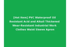 [Hot Item] PVC Waterproof Oil Resistant Acid and Alkali Thickened Wear-Resistant Industrial Work Clothes Waist Sleeve Apron