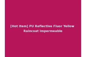 [Hot Item] PU Reflective Fluor Yellow Raincoat Impermeable
