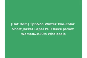 [Hot Item] Tpb&Za Winter Two-Color Short Jacket Lapel PU Fleece Jacket Women's Wholesale