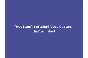 [Hot Item] Softshell Vest Custom Uniform Vest