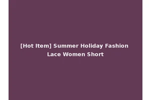 [Hot Item] Summer Holiday Fashion Lace Women Short