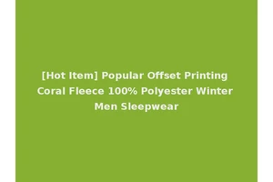 [Hot Item] Popular Offset Printing Coral Fleece 100% Polyester Winter Men Sleepwear