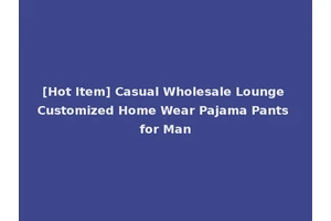 [Hot Item] Casual Wholesale Lounge Customized Home Wear Pajama Pants for Man