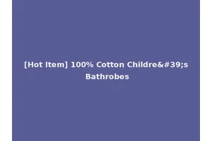 [Hot Item] 100% Cotton Childre's Bathrobes