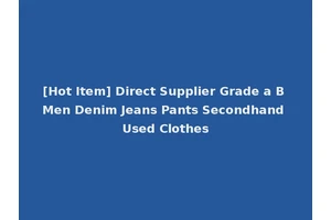 [Hot Item] Direct Supplier Grade a B Men Denim Jeans Pants Secondhand Used Clothes