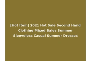 [Hot Item] 2021 Hot Sale Second Hand Clothing Mixed Bales Summer Sleeveless Casual Summer Dresses