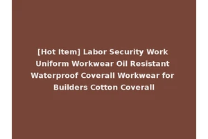 [Hot Item] Labor Security Work Uniform Workwear Oil Resistant Waterproof Coverall Workwear for Builders Cotton Coverall