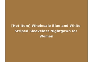 [Hot Item] Wholesale Blue and White Striped Sleeveless Nightgown for Women