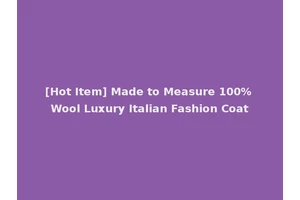 [Hot Item] Made to Measure 100% Wool Luxury Italian Fashion Coat