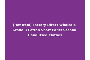 [Hot Item] Factory Direct Wholsale Grade B Cotton Short Pants Second Hand Used Clothes