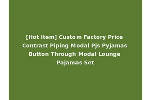 [Hot Item] Custom Factory Price Contrast Piping Modal Pjs Pyjamas Button Through Modal Lounge Pajamas Set