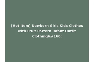 [Hot Item] Newborn Girls Kids Clothes with Fruit Pattern Infant Outfit Clothing 