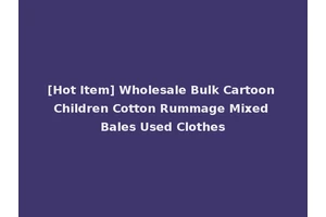 [Hot Item] Wholesale Bulk Cartoon Children Cotton Rummage Mixed Bales Used Clothes