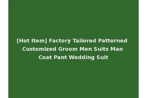 [Hot Item] Factory Tailored Patterned Customized Groom Men Suits Man Coat Pant Wedding Suit