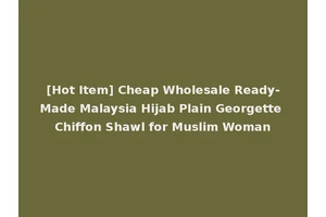 [Hot Item] Cheap Wholesale Ready-Made Malaysia Hijab Plain Georgette Chiffon Shawl for Muslim Woman