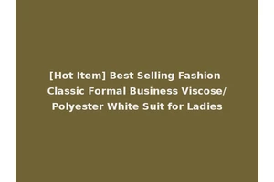 [Hot Item] Best Selling Fashion Classic Formal Business Viscose/Polyester White Suit for Ladies