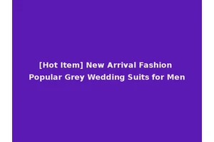 [Hot Item] New Arrival Fashion Popular Grey Wedding Suits for Men