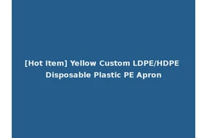 [Hot Item] Yellow Custom LDPE/HDPE Disposable Plastic PE Apron