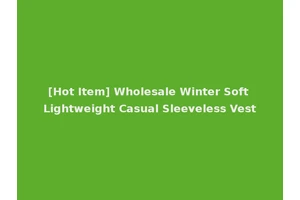 [Hot Item] Wholesale Winter Soft Lightweight Casual Sleeveless Vest