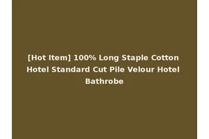 [Hot Item] 100% Long Staple Cotton Hotel Standard Cut Pile Velour Hotel Bathrobe