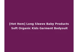 [Hot Item] Long Sleeve Baby Products Soft Organic Kids Garment Bodysuit