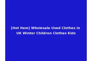 [Hot Item] Wholesale Used Clothes in UK Winter Children Clothes Kids