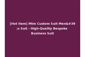 [Hot Item] Mtm Custom Suit Men's Suit - High-Quality Bespoke Business Suit
