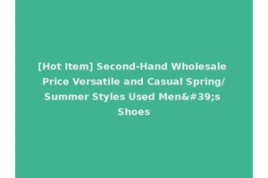 [Hot Item] Second-Hand Wholesale Price Versatile and Casual Spring/Summer Styles Used Men's Shoes