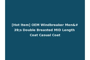 [Hot Item] OEM Windbreaker Men's Double Breasted MID Length Coat Casual Coat