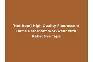 [Hot Item] High Quality Fluorescent Flame Retardant Workwear with Reflective Tape
