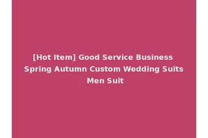 [Hot Item] Good Service Business Spring Autumn Custom Wedding Suits Men Suit