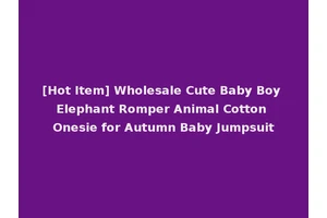 [Hot Item] Wholesale Cute Baby Boy Elephant Romper Animal Cotton Onesie for Autumn Baby Jumpsuit