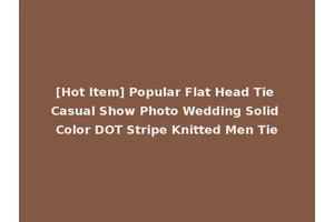 [Hot Item] Popular Flat Head Tie Casual Show Photo Wedding Solid Color DOT Stripe Knitted Men Tie