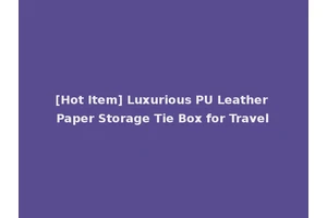 [Hot Item] Luxurious PU Leather Paper Storage Tie Box for Travel