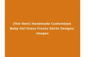 [Hot Item] Handmade Customized Baby Girl Dress Frocks Skirts Designs Images