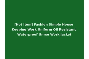 [Hot Item] Fashion Simple House Keeping Work Uniform Oil Resistant Waterproof Unrse Work Jacket