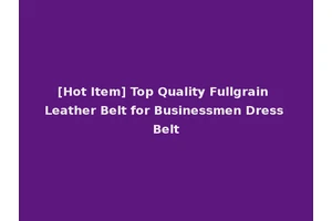 [Hot Item] Top Quality Fullgrain Leather Belt for Businessmen Dress Belt