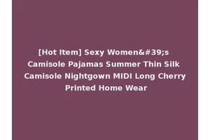 [Hot Item] Sexy Women's Camisole Pajamas Summer Thin Silk Camisole Nightgown MIDI Long Cherry Printed Home Wear