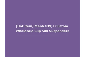 [Hot Item] Men's Custom Wholesale Clip Silk Suspenders