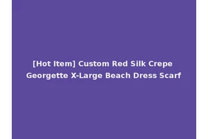 [Hot Item] Custom Red Silk Crepe Georgette X-Large Beach Dress Scarf