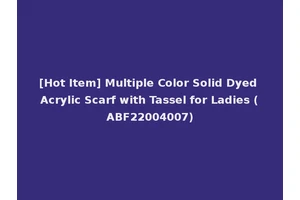 [Hot Item] Multiple Color Solid Dyed Acrylic Scarf with Tassel for Ladies (ABF22004007)
