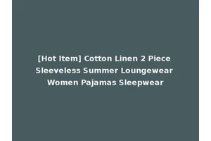 [Hot Item] Cotton Linen 2 Piece Sleeveless Summer Loungewear Women Pajamas Sleepwear