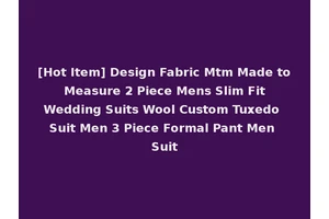 [Hot Item] Design Fabric Mtm Made to Measure 2 Piece Mens Slim Fit Wedding Suits Wool Custom Tuxedo Suit Men 3 Piece Formal Pant Men Suit