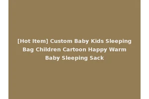[Hot Item] Custom Baby Kids Sleeping Bag Children Cartoon Happy Warm Baby Sleeping Sack