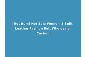 [Hot Item] Hot Sale Women′ S Split Leather Fashion Belt Wholesale Custom