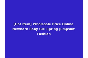 [Hot Item] Wholesale Price Online Newborn Baby Girl Spring Jumpsuit Fashion