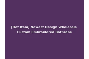 [Hot Item] Newest Design Wholesale Custom Embroidered Bathrobe