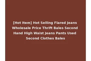 [Hot Item] Hot Selling Flared Jeans Wholesale Price Thrift Bales Second Hand High Waist Jeans Pants Used Second Clothes Bales