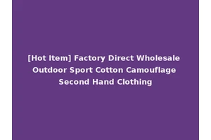 [Hot Item] Factory Direct Wholesale Outdoor Sport Cotton Camouflage Second Hand Clothing